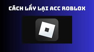 Lấy Lại Acc Roblox Bị Mất Bị Hack